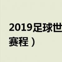 2019足球世界杯赛程表格（2019足球世界杯赛程）