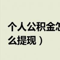 个人公积金怎么提现到银行卡（个人公积金怎么提现）