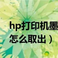 hp打印机墨盒怎么取出图解（hp打印机墨盒怎么取出）