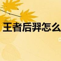 王者后羿怎么玩才能厉害（王者后羿怎么玩）
