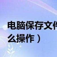电脑保存文件怎么操作键盘（电脑保存文件怎么操作）