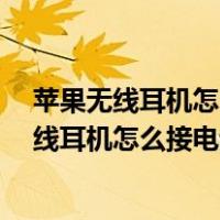 苹果无线耳机怎么接电话?这个技巧绝对事半功倍（苹果无线耳机怎么接电话）