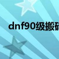 dnf90级搬砖哪里最赚钱（dnf90级搬砖）