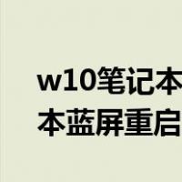 w10笔记本开机蓝屏无限重启（win10笔记本蓝屏重启）