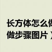 长方体怎么做简单步骤视频教程（长方体怎么做步骤图片）