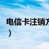 电信卡注销方法理由怎么写（电信卡注销方法）