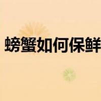 螃蟹如何保鲜存放运输（螃蟹如何保鲜存放）