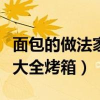 面包的做法家庭做法简单做法烤箱（面包做法大全烤箱）