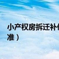 小产权房拆迁补偿标准是多少当律网（小产权房拆迁补偿标准）