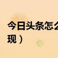 今日头条怎么提现到支付宝（今日头条怎么提现）