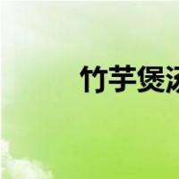 竹芋煲汤用什么配料（竹芋煲汤）