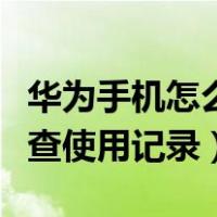 华为手机怎么查使用记录查询（华为手机怎么查使用记录）