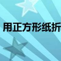 用正方形纸折东西视频（用正方形纸折东西）