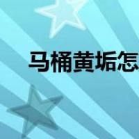 马桶黄垢怎么来的（马桶黄垢去除方法）