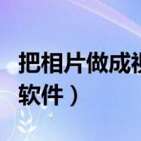 把相片做成视频的软件（把相片制作成视频的软件）