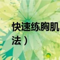 快速练胸肌10天见效（家中练胸肌最好的方法）