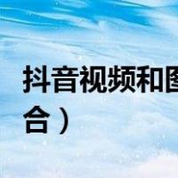 抖音视频和图片结合教程（抖音视频和图片结合）