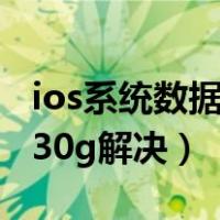 ios系统数据占用太多怎么清理（ios系统占用30g解决）