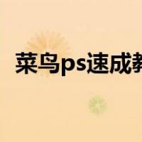 菜鸟ps速成教程（菜鸟必看的ps入门图文）
