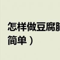 怎样做豆腐脑最简单又好吃（怎样做豆腐脑最简单）