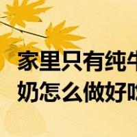 家里只有纯牛奶怎么做简单小零食（只有纯牛奶怎么做好吃）