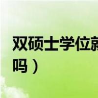双硕士学位就业有优势吗（双硕士学位有意义吗）