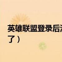 英雄联盟登录后没有反应是怎么回事（英雄联盟登录后就没了）