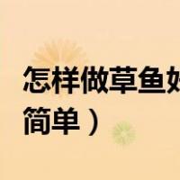 怎样做草鱼好吃又简单嫩（怎样做草鱼好吃又简单）