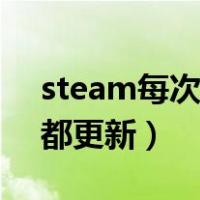 steam每次进去都要更新（steam每次启动都更新）