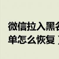微信拉入黑名单怎么恢复正常（微信拉入黑名单怎么恢复）