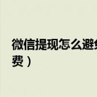 微信提现怎么避免手续费和手续费（微信提现怎么避免手续费）