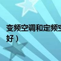 变频空调和定频空调哪个好 实测（变频空调和定频空调哪个好）