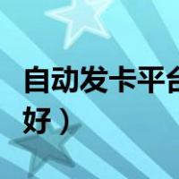 自动发卡平台哪个好用点（自动发卡平台哪个好）