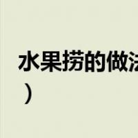 水果捞的做法窍门是什么（水果捞的做法窍门）