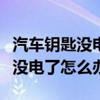 汽车钥匙没电了怎么办怎么换电池（汽车钥匙没电了怎么办）