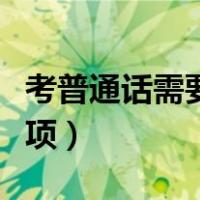 考普通话需要注意什么东西（考普通话注意事项）