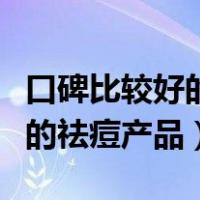 口碑比较好的祛痘产品这个确实（口碑比较好的祛痘产品）