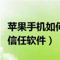 苹果手机如何信任软件开发者（苹果手机如何信任软件）