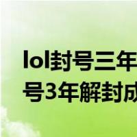 lol封号三年解封了在封是不是永久了（lol封号3年解封成功）