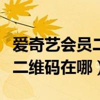 爱奇艺会员二维码在哪里找出来（爱奇艺会员二维码在哪）