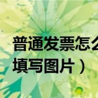 普通发票怎么填写图片和文字（普通发票怎么填写图片）