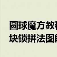圆球魔方教程一步一步图解视频（圆球积木6块锁拼法图解）