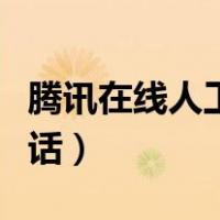 腾讯在线人工客服系统（腾讯公司人工服务电话）