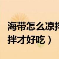 海带怎么凉拌好吃用海米可以吗（海带怎么凉拌才好吃）