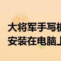大将军手写板怎么安装在电脑上（手写板怎么安装在电脑上）