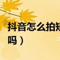 抖音怎么拍短视频挣钱（抖音短视频可以赚钱吗）