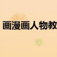 画漫画人物教程图片（画漫画人物的步骤图）