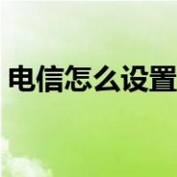 电信怎么设置彩铃铃声（电信怎么设置彩铃）