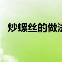 炒螺丝的做法视频（螺丝的正确吃法图解）