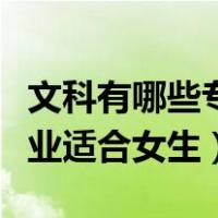 文科有哪些专业适合女生学校（文科有哪些专业适合女生）